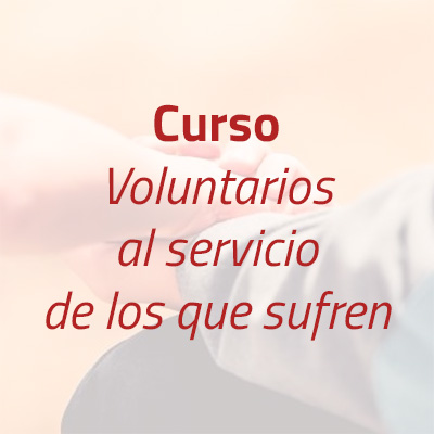 Curso: Voluntarios al servicio de los que sufren